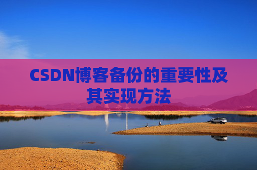 CSDN博客备份的重要性及其实现方法